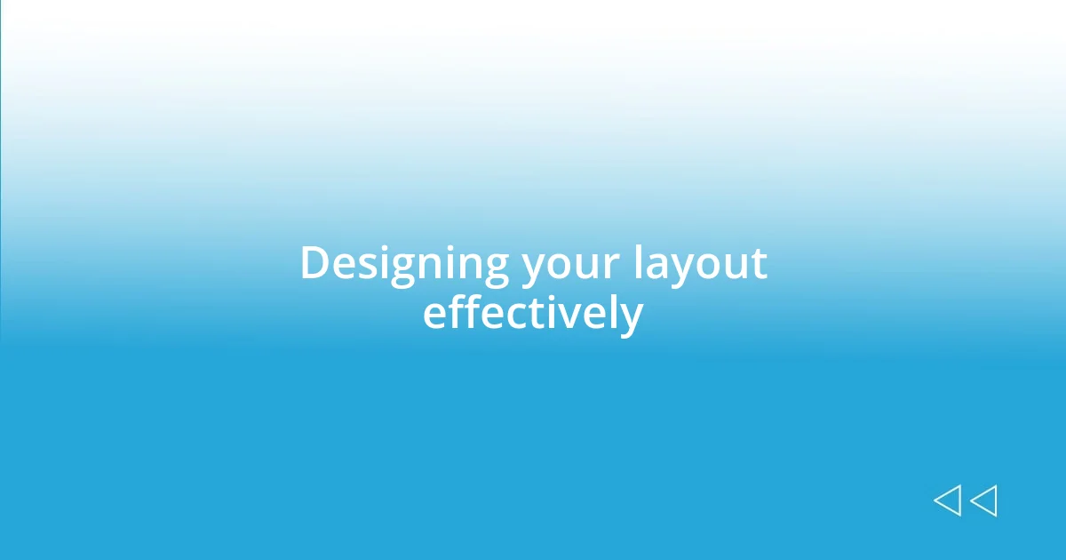 Designing your layout effectively