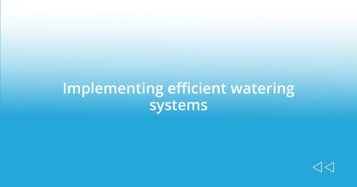 Implementing efficient watering systems