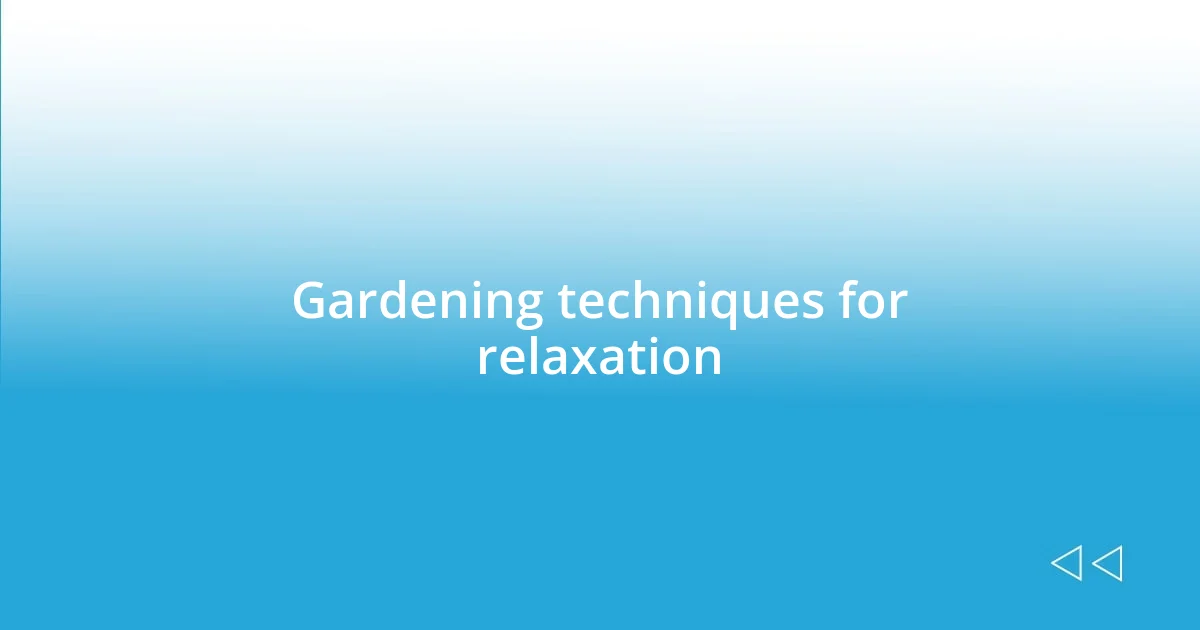 Gardening techniques for relaxation