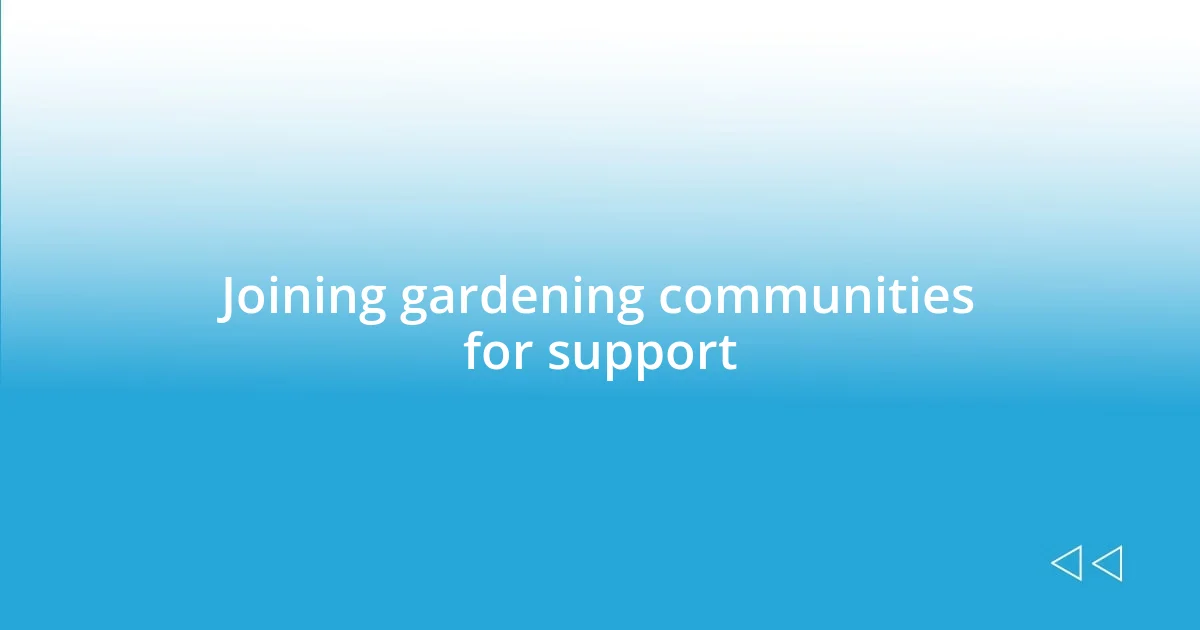 Joining gardening communities for support