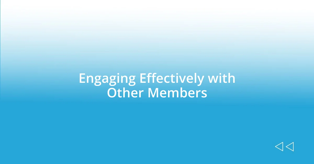 Engaging Effectively with Other Members