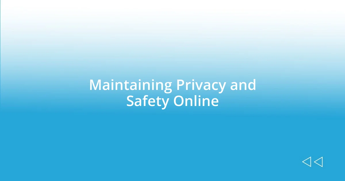 Maintaining Privacy and Safety Online