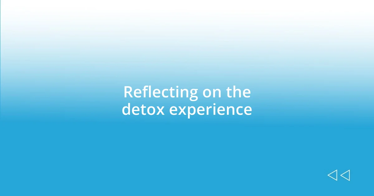 Reflecting on the detox experience