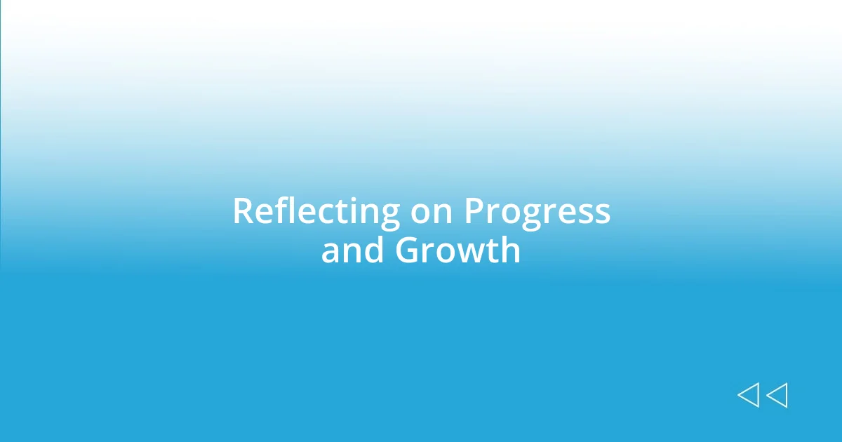 Reflecting on Progress and Growth