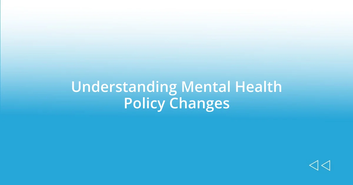 Understanding Mental Health Policy Changes