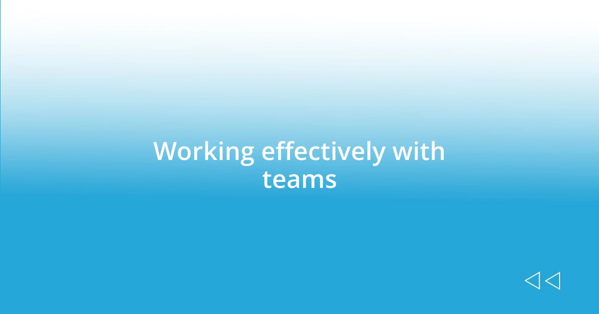 Working effectively with teams