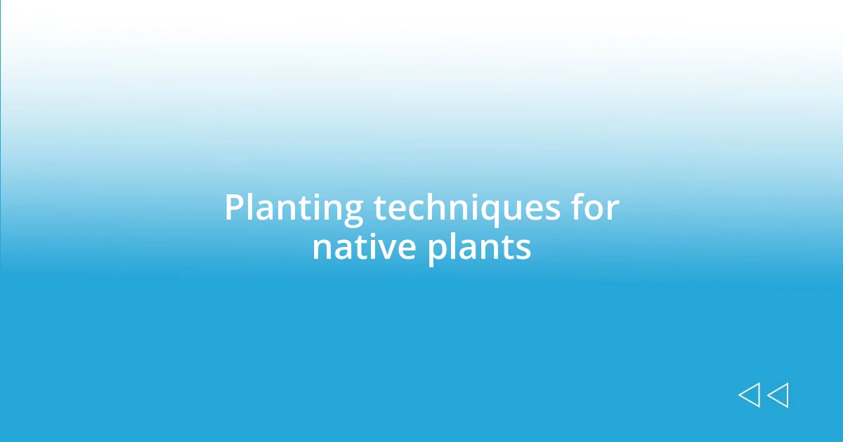 Planting techniques for native plants