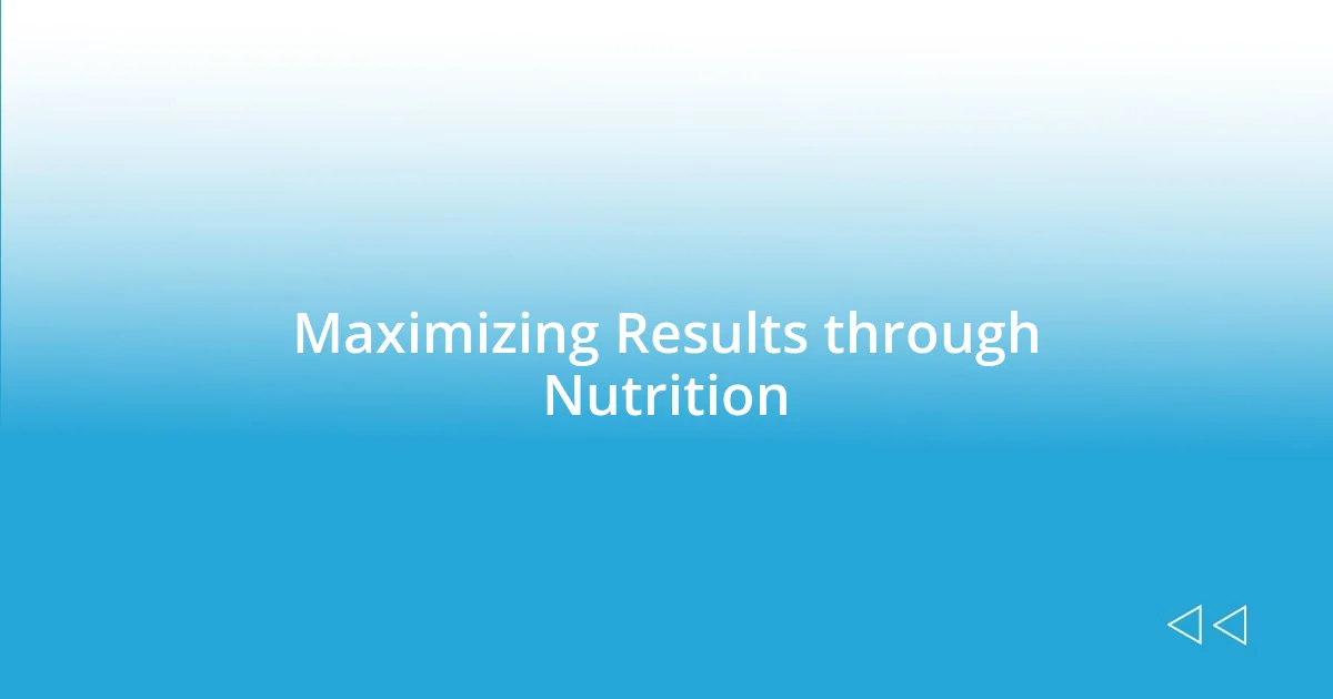 Maximizing Results through Nutrition