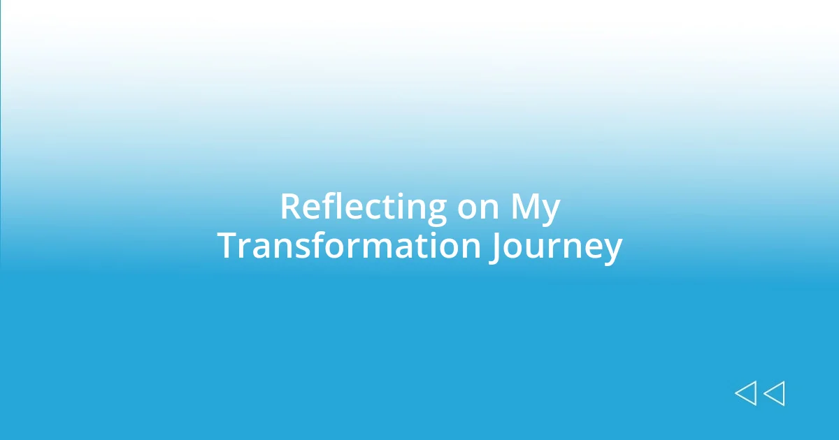 Reflecting on My Transformation Journey