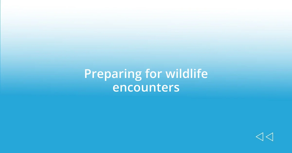 Preparing for wildlife encounters