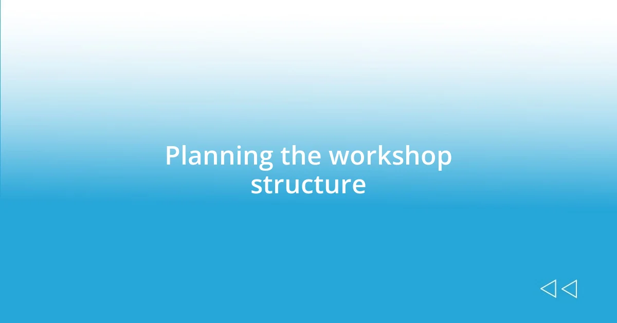 Planning the workshop structure