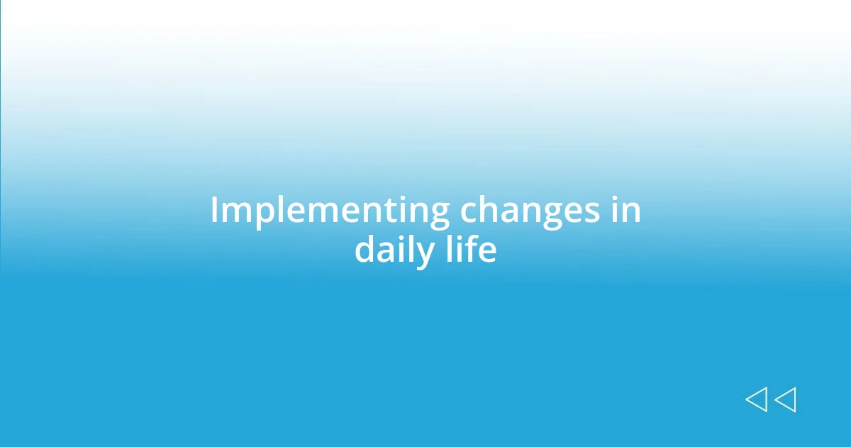 Implementing changes in daily life