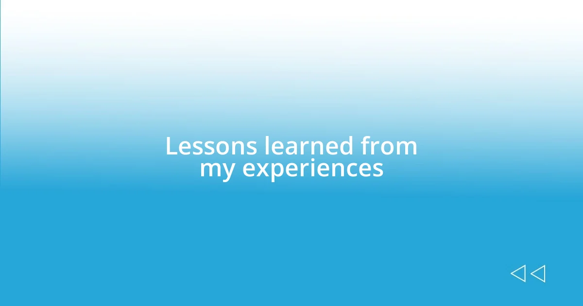 Lessons learned from my experiences