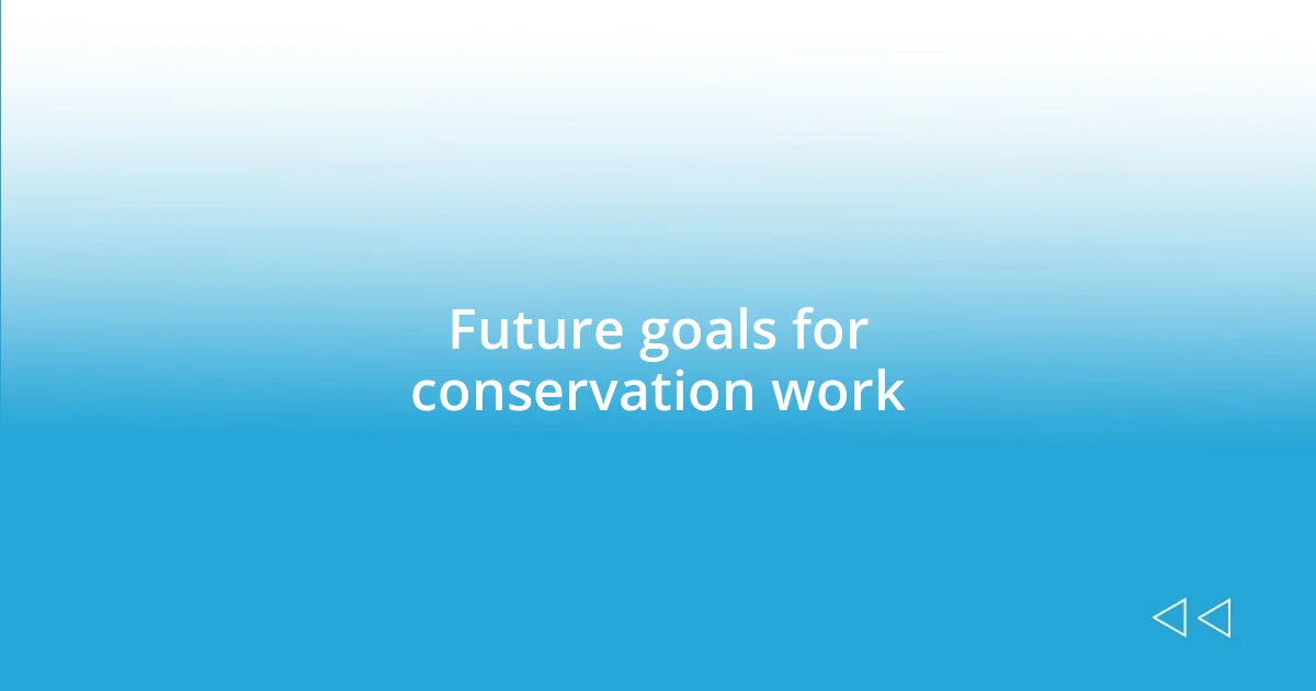 Future goals for conservation work