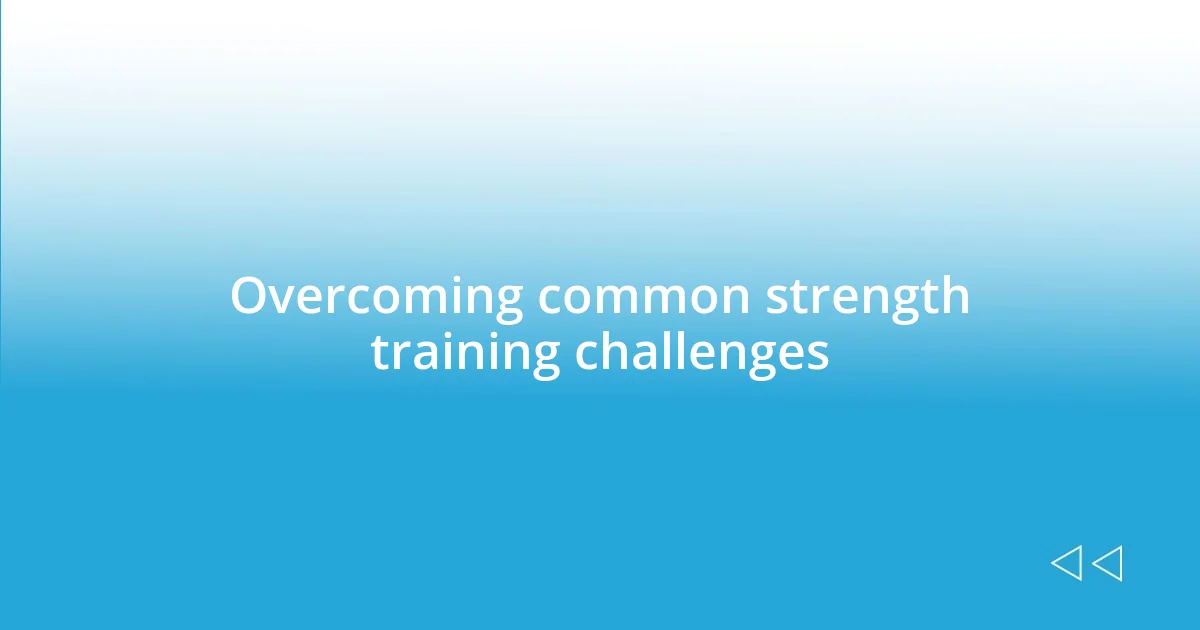 Overcoming common strength training challenges