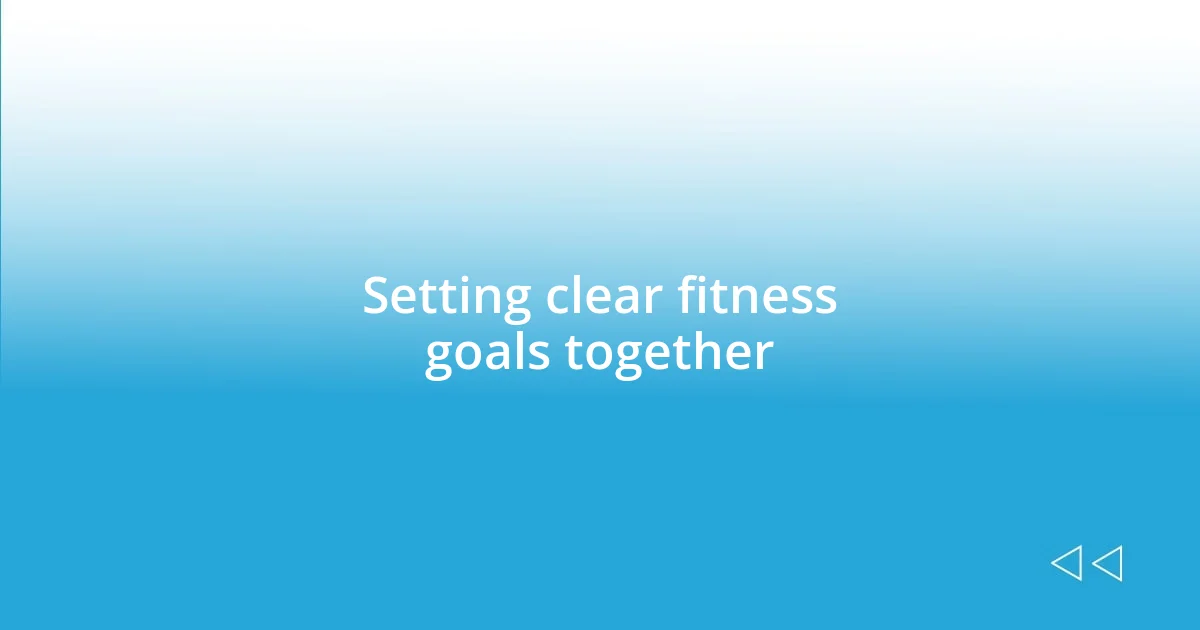 Setting clear fitness goals together