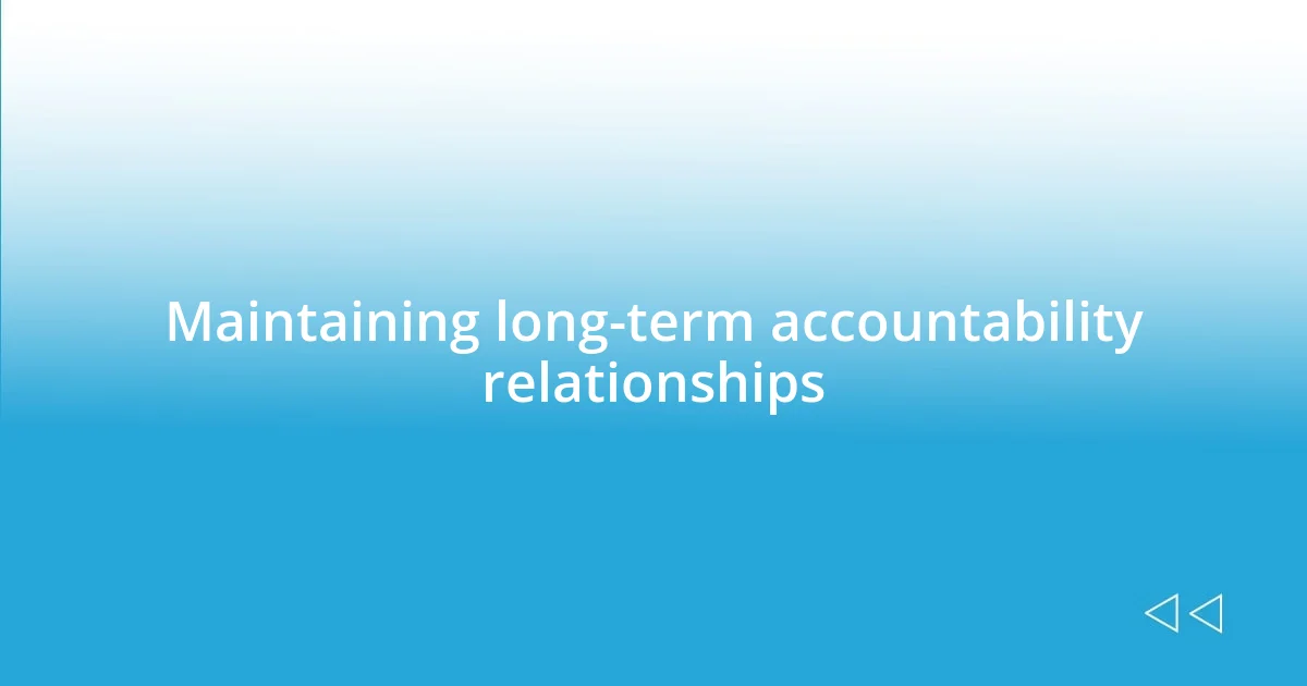 Maintaining long-term accountability relationships