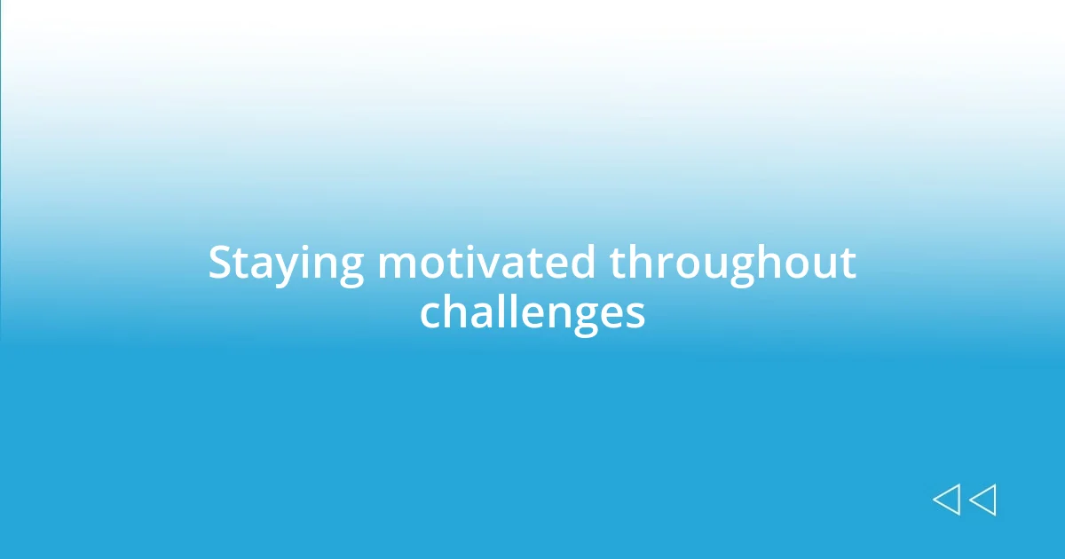 Staying motivated throughout challenges