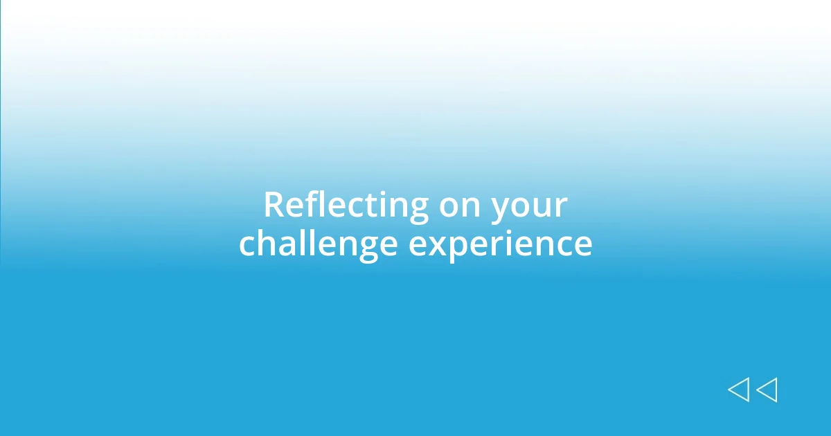 Reflecting on your challenge experience