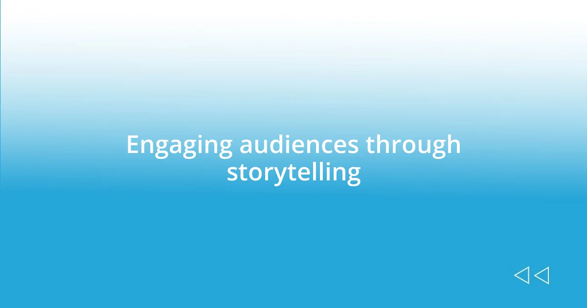 Engaging audiences through storytelling