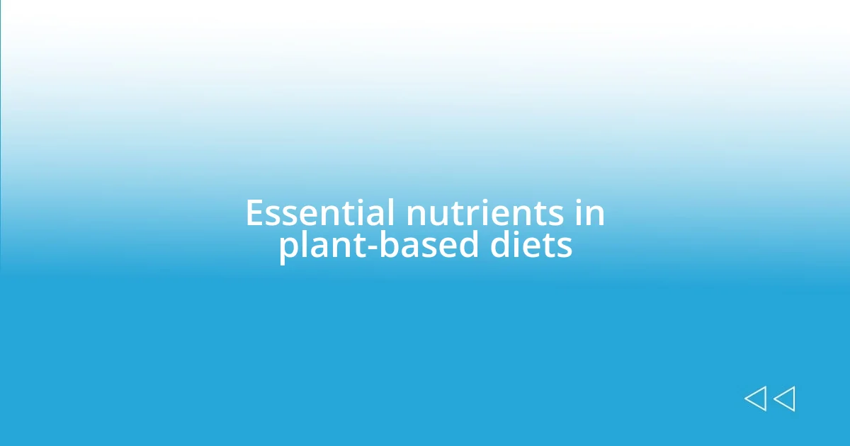 Essential nutrients in plant-based diets