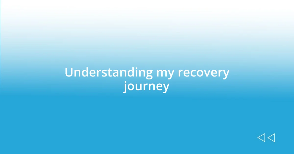 Understanding my recovery journey