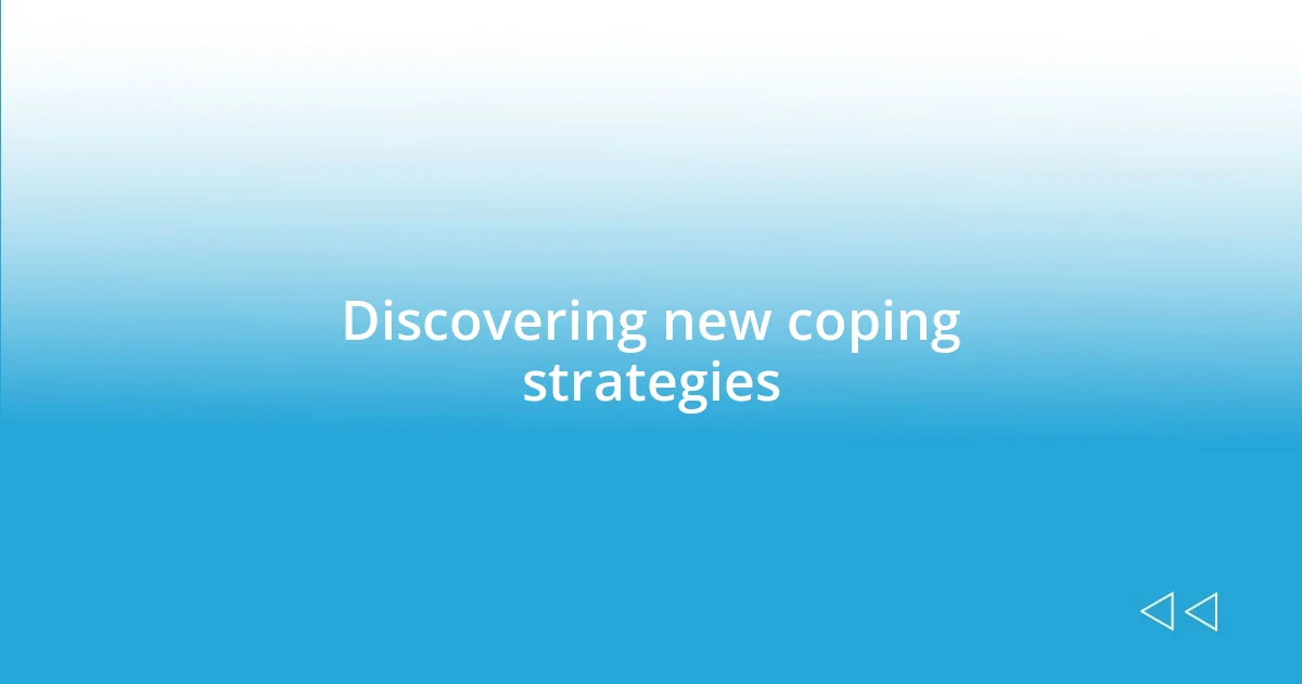 Discovering new coping strategies