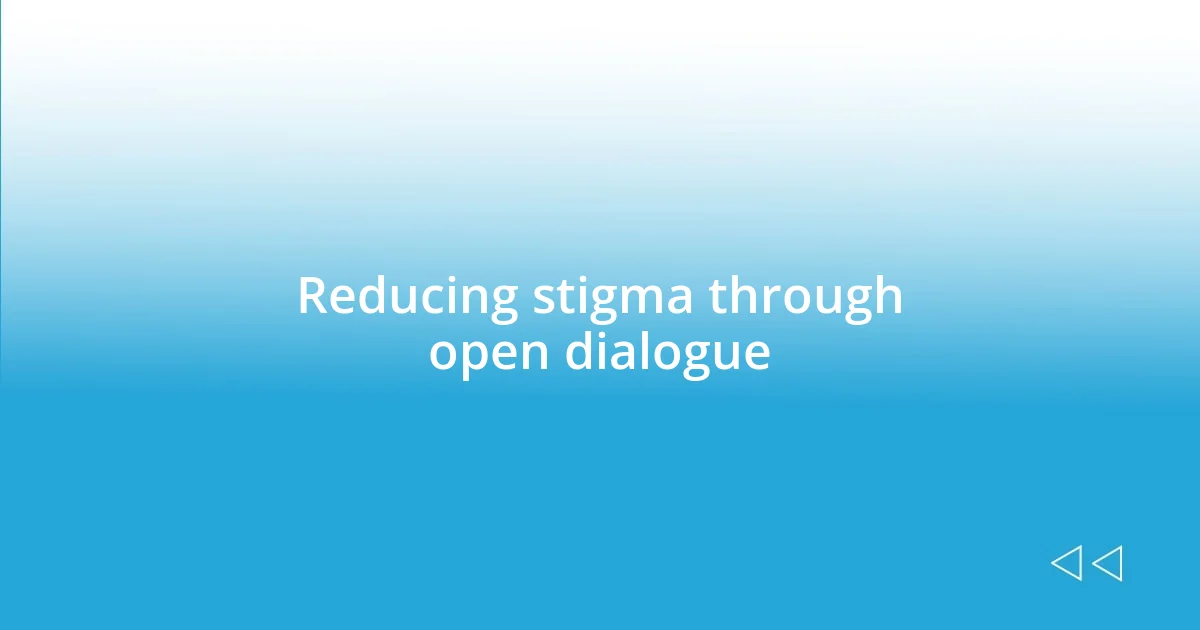 Reducing stigma through open dialogue