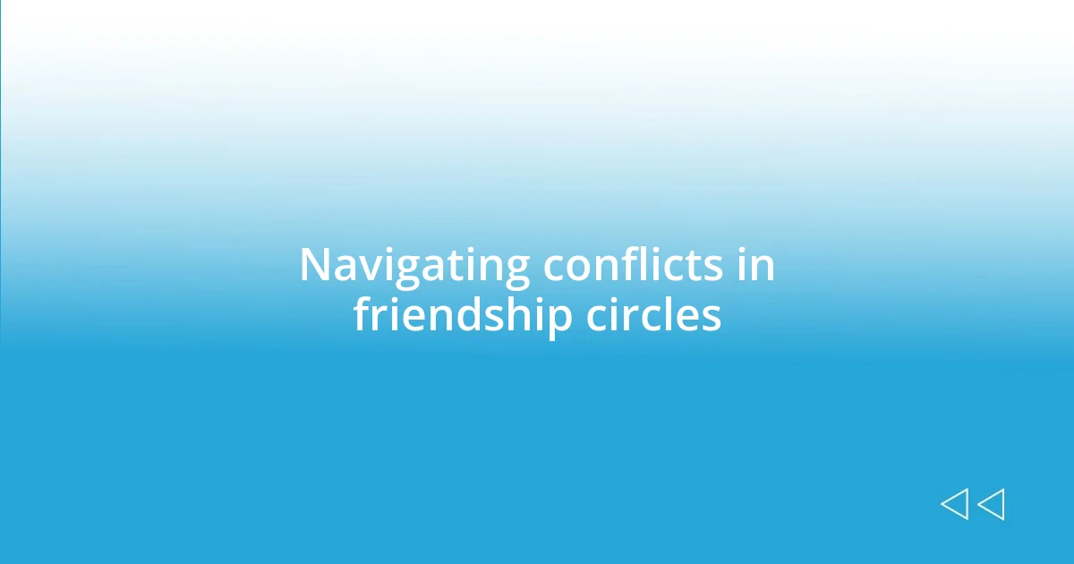 Navigating conflicts in friendship circles