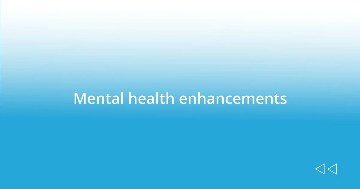 Mental health enhancements