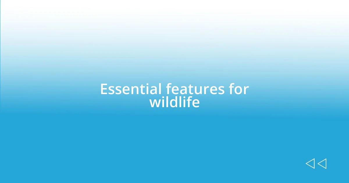 Essential features for wildlife