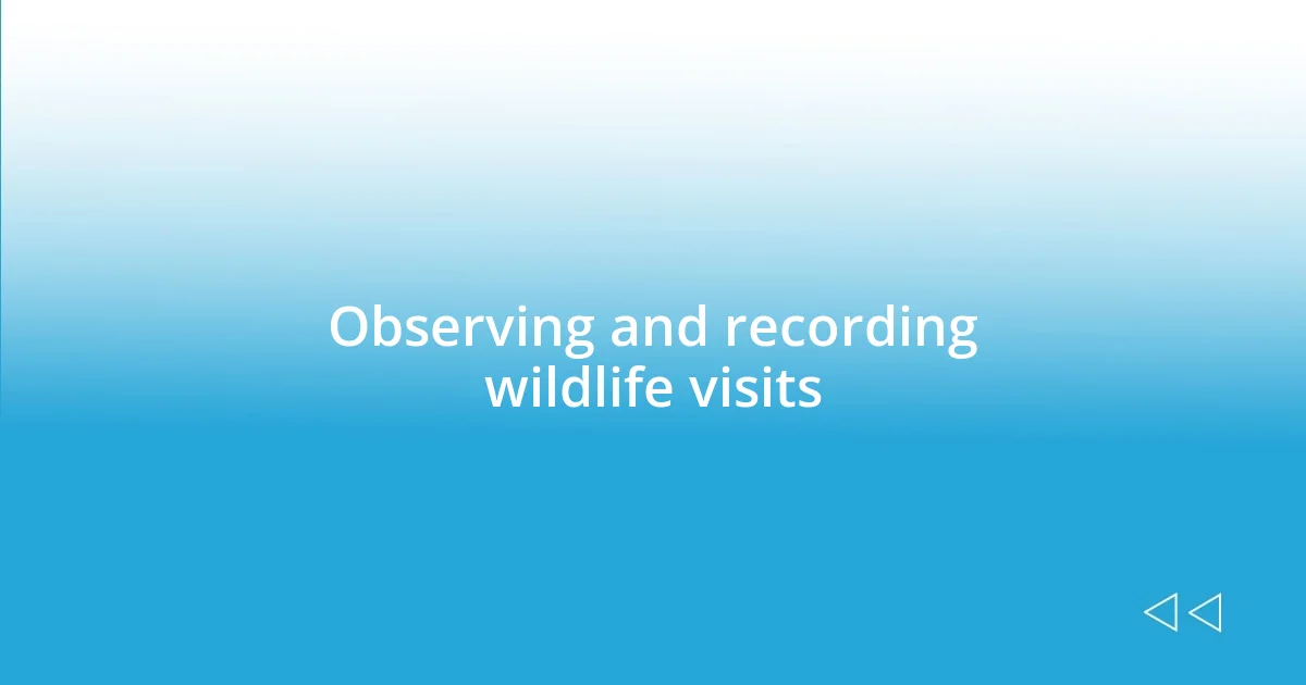 Observing and recording wildlife visits