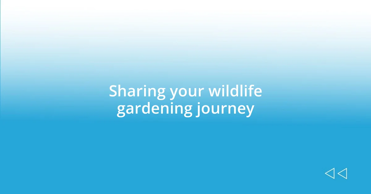 Sharing your wildlife gardening journey