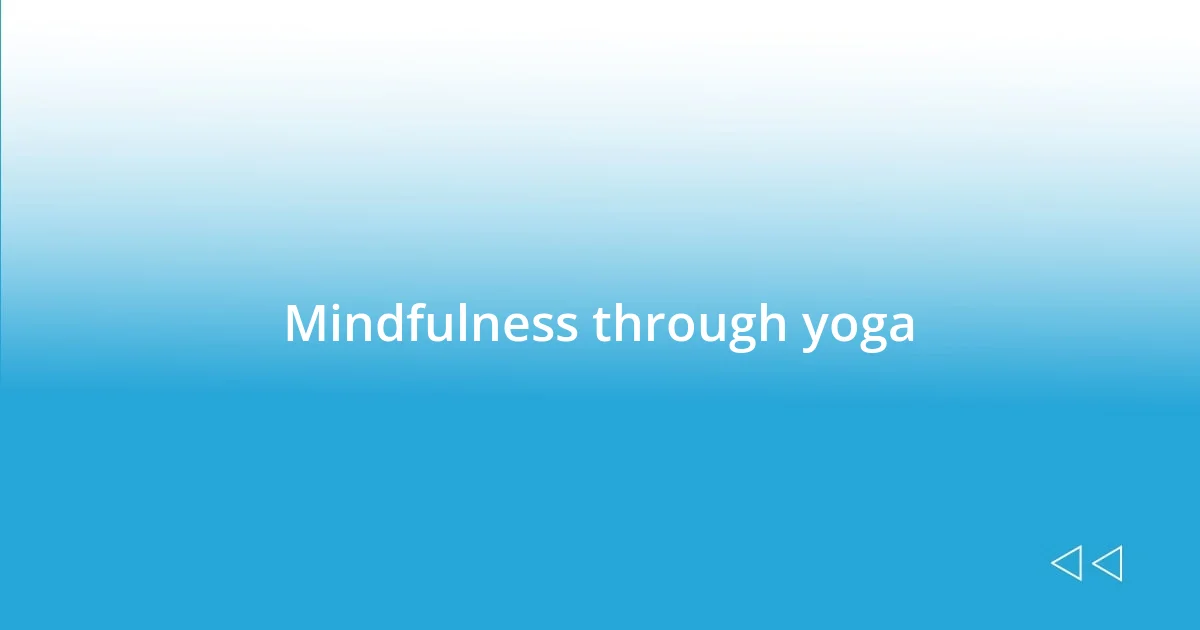 Mindfulness through yoga