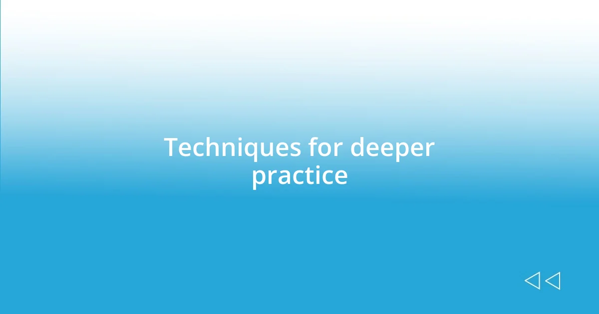 Techniques for deeper practice