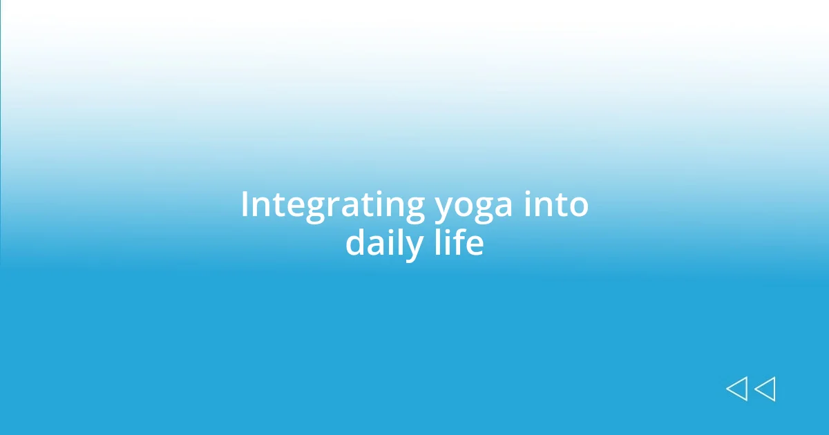 Integrating yoga into daily life