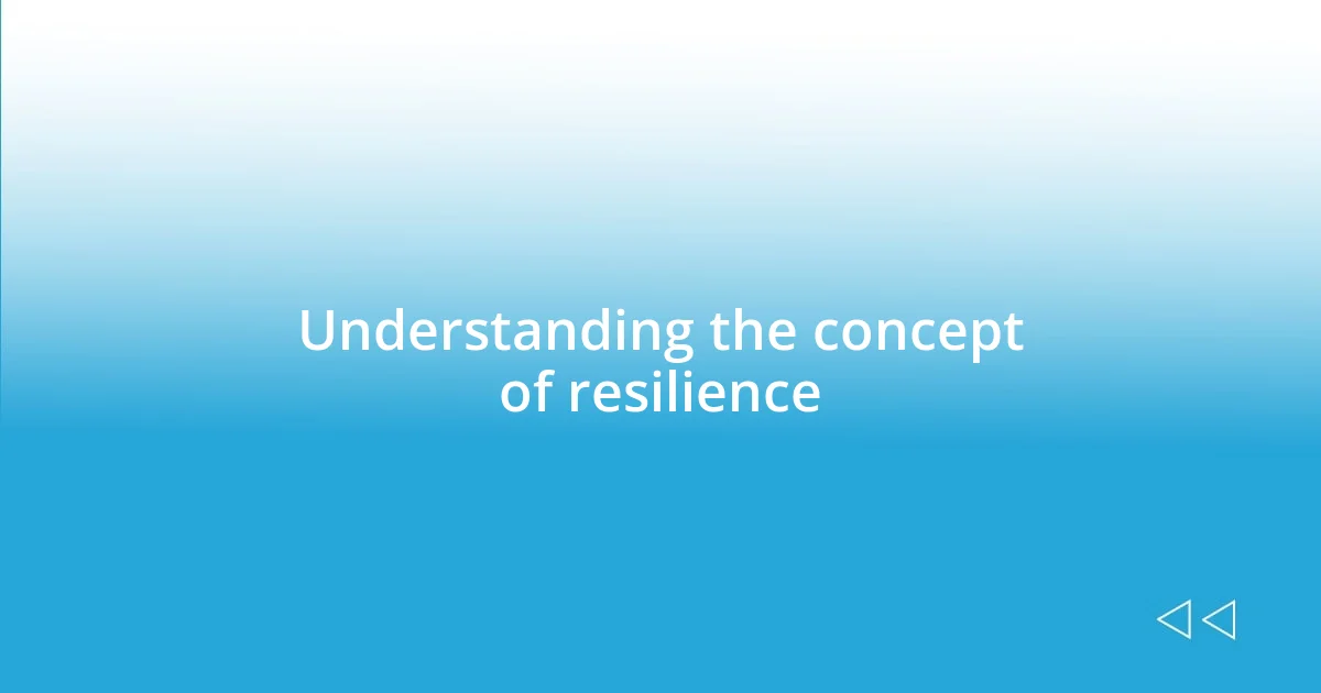 Understanding the concept of resilience