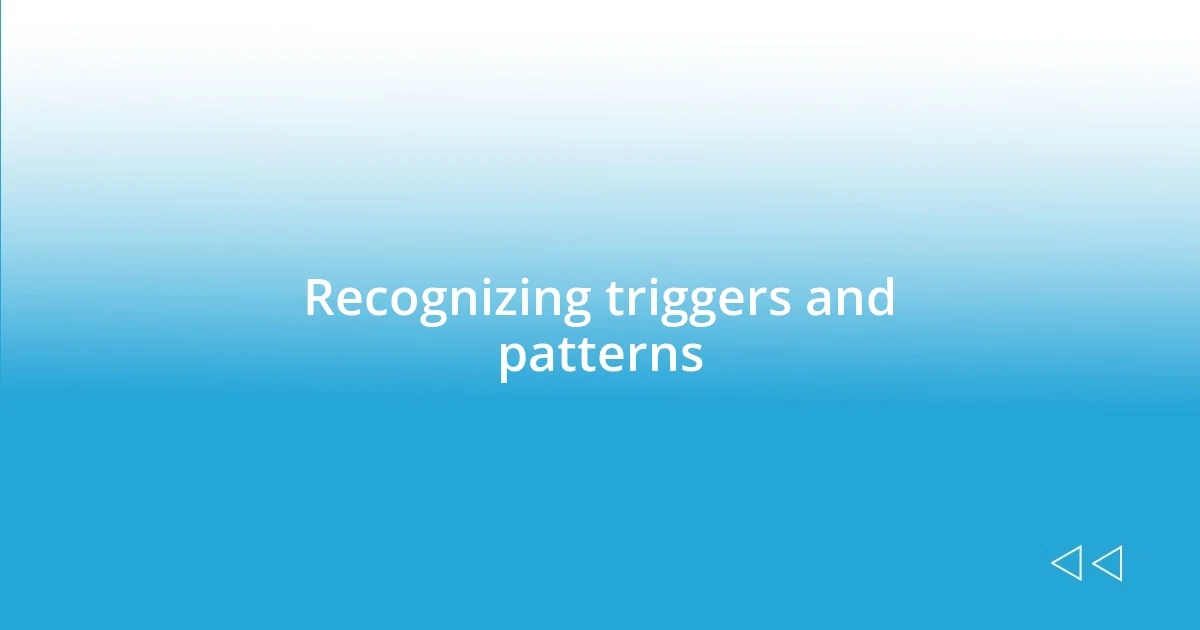 Recognizing triggers and patterns