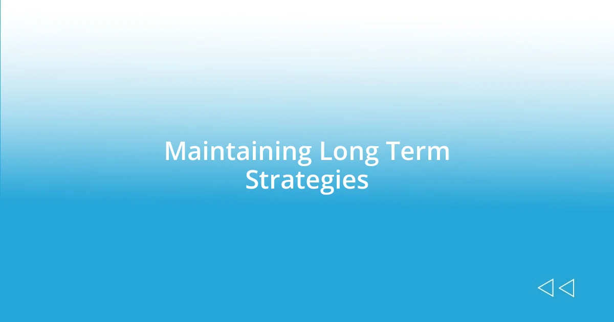 Maintaining Long Term Strategies