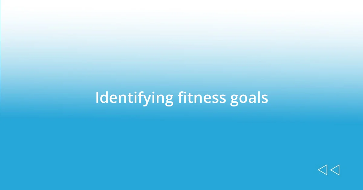 Identifying fitness goals