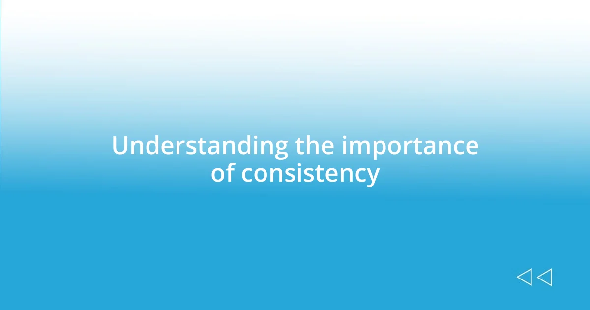 Understanding the importance of consistency