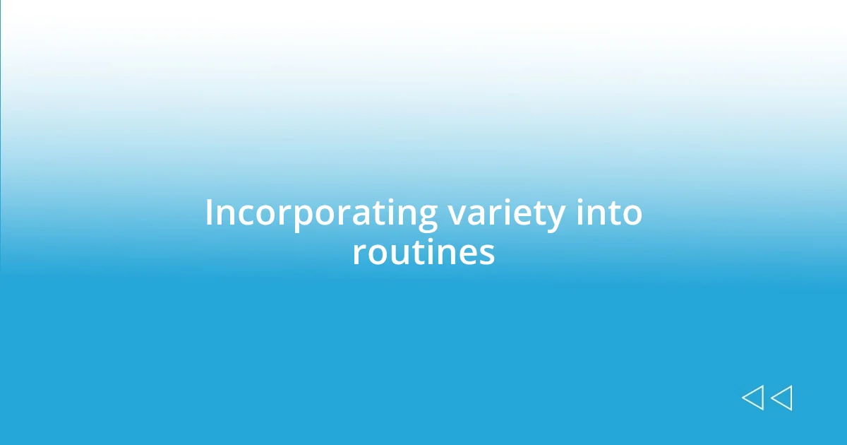 Incorporating variety into routines