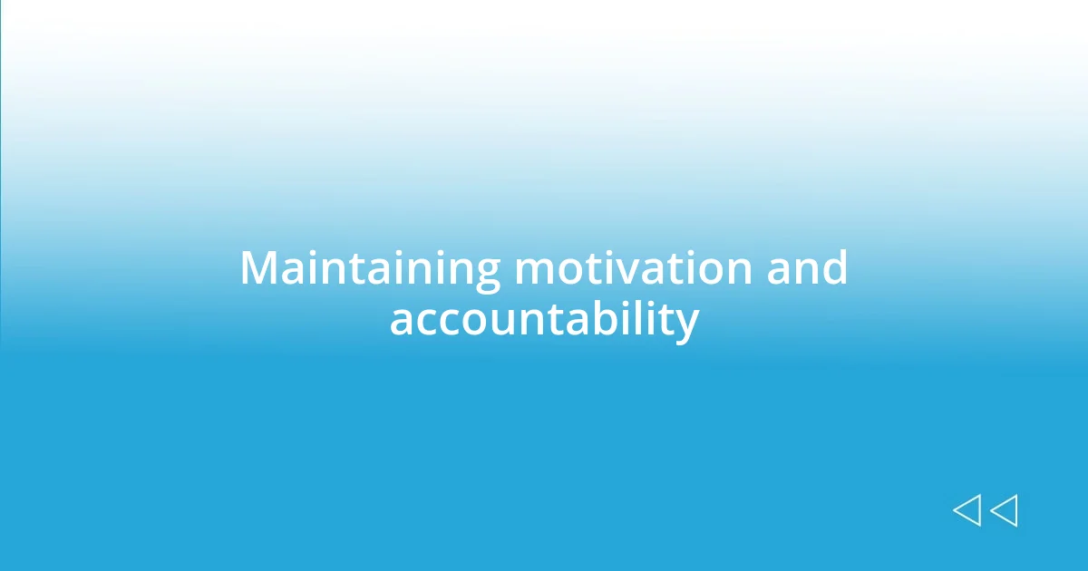 Maintaining motivation and accountability