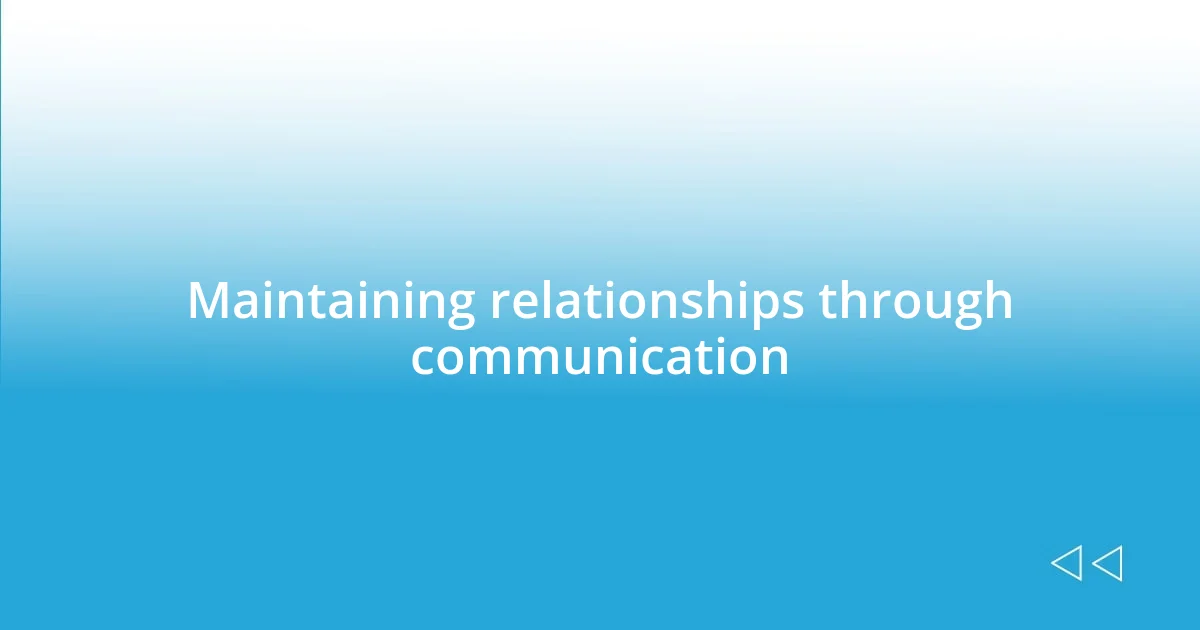 Maintaining relationships through communication