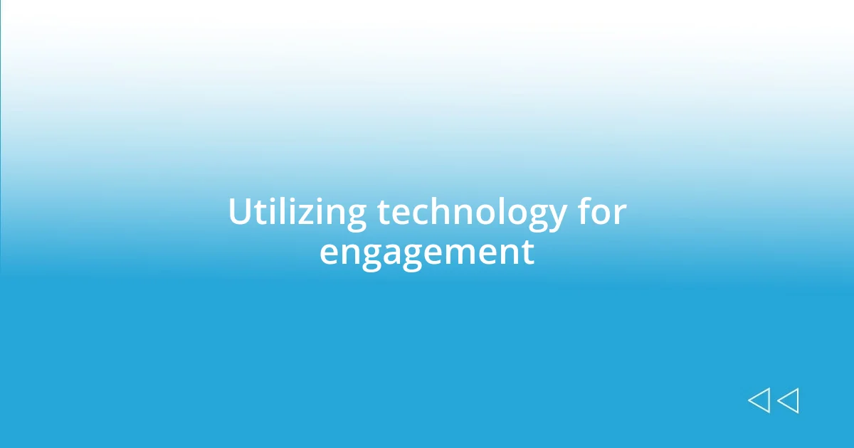 Utilizing technology for engagement