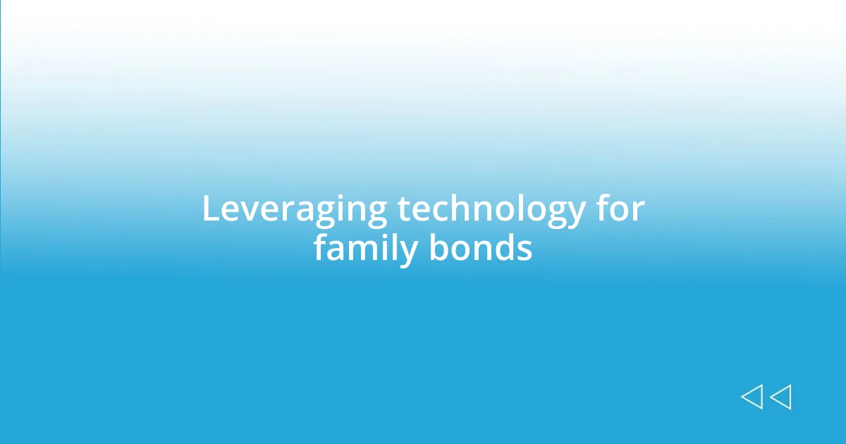 Leveraging technology for family bonds