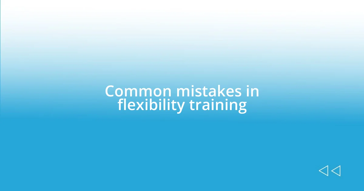 Common mistakes in flexibility training