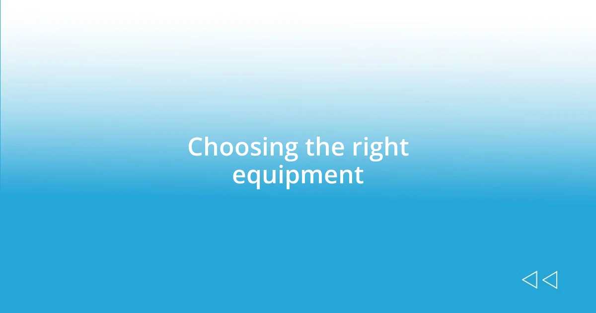 Choosing the right equipment