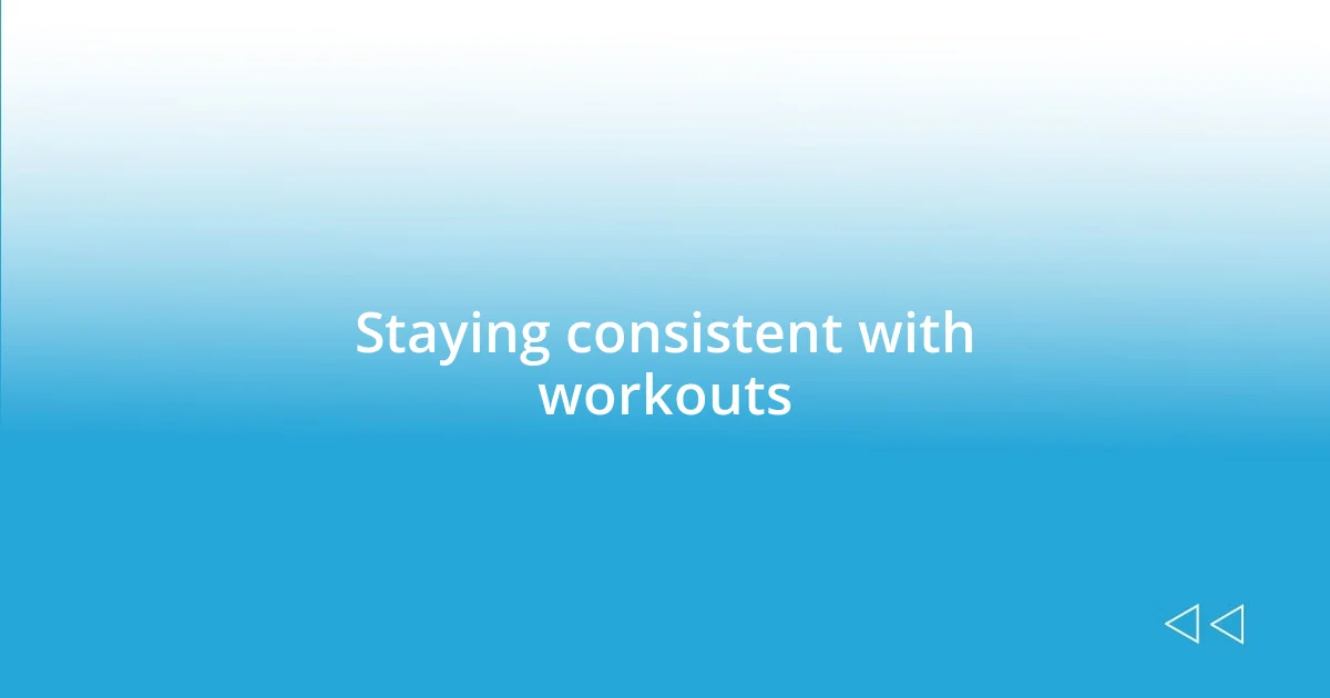 Staying consistent with workouts