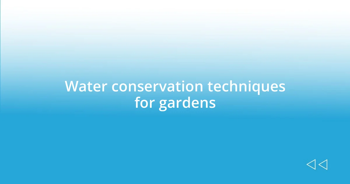 Water conservation techniques for gardens